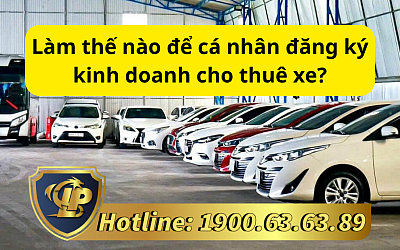 LÀM THẾ NÀO ĐỂ CÁ NHÂN ĐĂNG KÝ KINH DOANH CHO THUÊ XE?