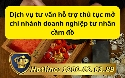 Dịch vụ tư vấn hỗ trợ thủ tục mở chi nhánh doanh nghiệp tư nhân cầm đồ