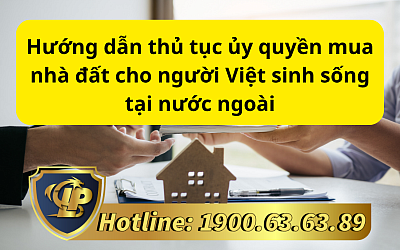 Hướng dẫn thủ tục ủy quyền mua nhà đất cho người Việt sinh sống tại nước ngoài