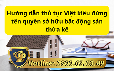 Hướng dẫn thủ tục Việt kiều đứng tên quyền sở hữu bất động sản thừa kế