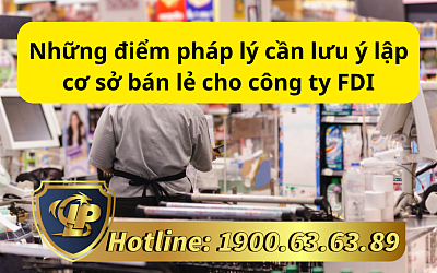 Những điểm pháp lý cần lưu ý lập cơ sở bán lẻ cho công ty FDI