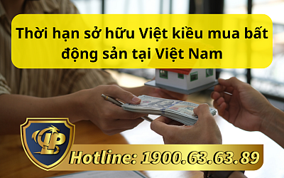 Thời hạn sở hữu Việt kiều mua bất động sản tại Việt Nam