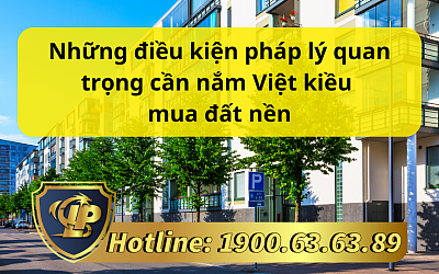 Những điều kiện pháp lý quan trọng cần nắm Việt kiều mua đất nền