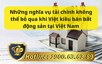 Những nghĩa vụ tài chính không thể bỏ qua khi Việt kiều bán bất động sản tại Việt Nam